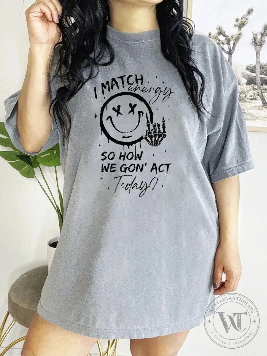 I Match Energy So How We Gonna Act Today Funny Skeleton Hand Smiley Face T-Shirt